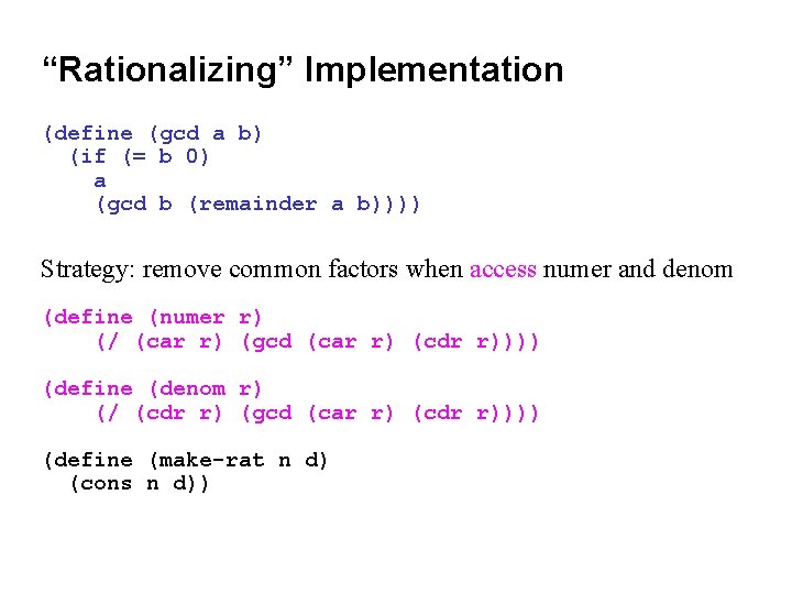 “Rationalizing” Implementation (define (gcd a b) (if (= b 0) a (gcd b (remainder