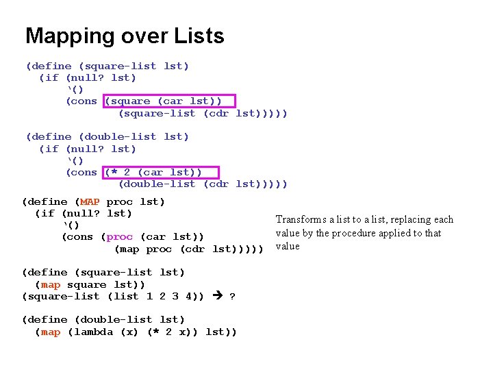 Mapping over Lists (define (square-list lst) (if (null? lst) ‘() (cons (square (car lst))