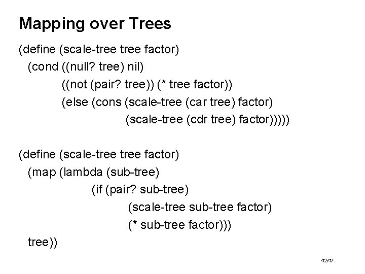 Mapping over Trees (define (scale-tree factor) (cond ((null? tree) nil) ((not (pair? tree)) (*