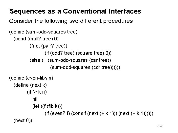 Sequences as a Conventional Interfaces Consider the following two different procedures (define (sum-odd-squares tree)