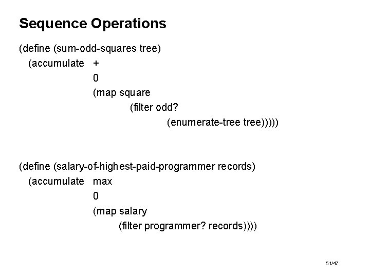 Sequence Operations (define (sum-odd-squares tree) (accumulate + 0 (map square (filter odd? (enumerate-tree))))) (define