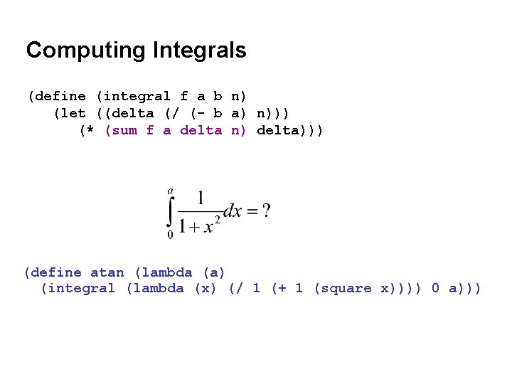 Computing Integrals (define (integral f a b n) (let ((delta (/ (- b a)