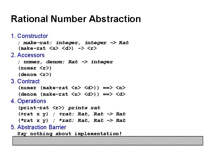 Rational Number Abstraction 1. Constructor ; make-rat: integer, integer -> Rat (make-rat <n> <d>)