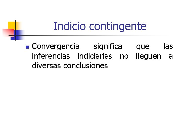 Indicio contingente n Convergencia significa que las inferencias indiciarias no lleguen a diversas conclusiones