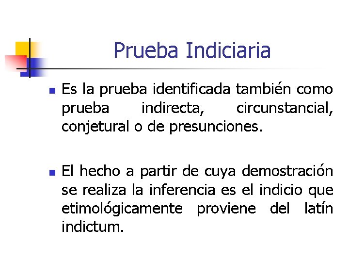 Prueba Indiciaria n n Es la prueba identificada también como prueba indirecta, circunstancial, conjetural