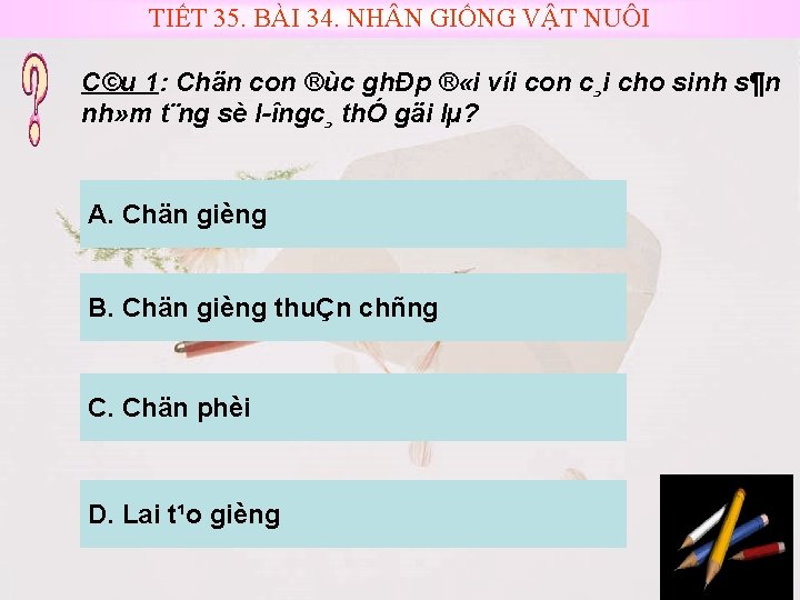 TIẾT 35. BÀI 34. NH N GIỐNG VẬT NUÔI C©u 1: Chän con ®ùc