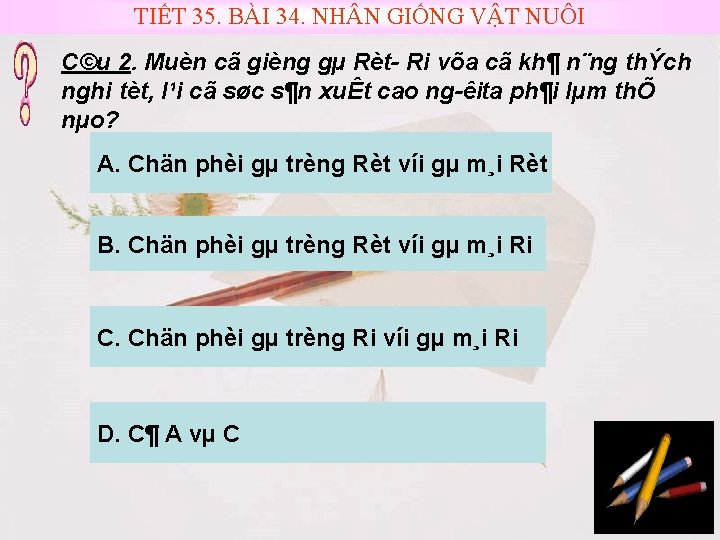 TIẾT 35. BÀI 34. NH N GIỐNG VẬT NUÔI C©u 2. Muèn cã gièng