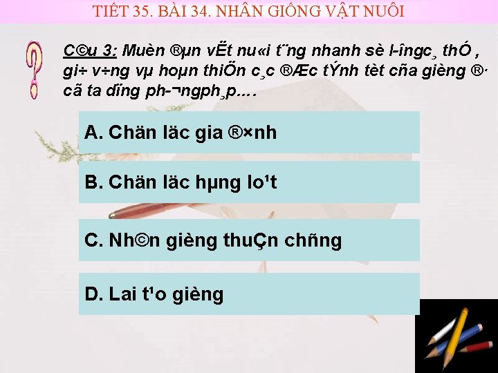 TIẾT 35. BÀI 34. NH N GIỐNG VẬT NUÔI C©u 3: Muèn ®µn vËt