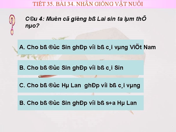 TIẾT 35. BÀI 34. NH N GIỐNG VẬT NUÔI C©u 4: Muèn cã gièng