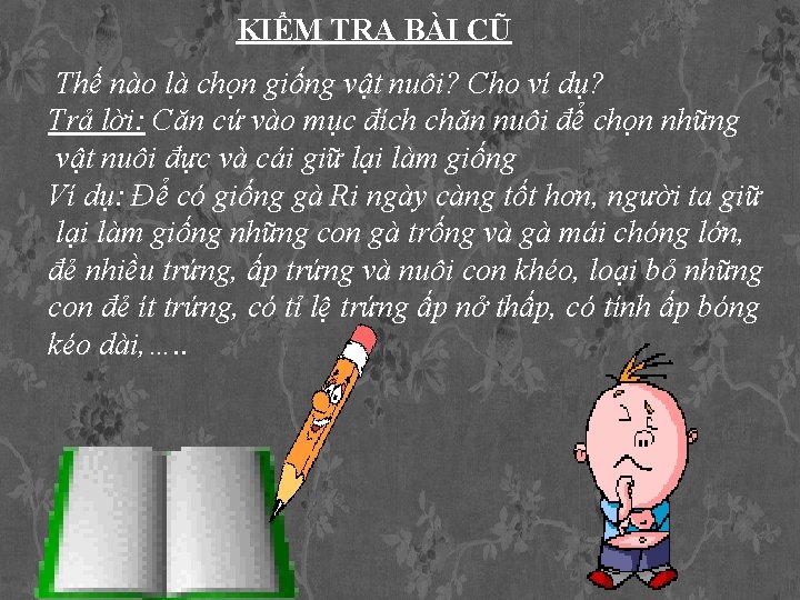 KIỂM TRA BÀI CŨ Thế nào là chọn giống vật nuôi? Cho ví dụ?