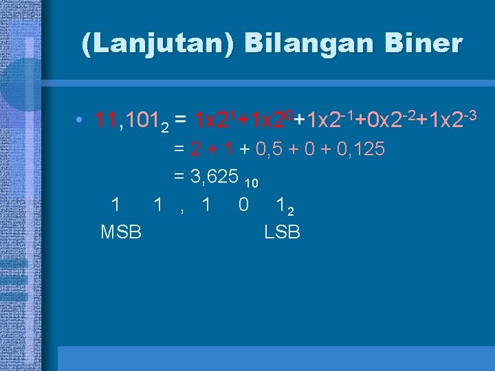 (Lanjutan) Bilangan Biner • 11, 1012 = 1 x 21+1 x 20+1 x 2