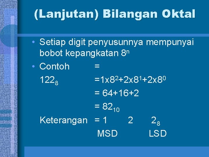 (Lanjutan) Bilangan Oktal • Setiap digit penyusunnya mempunyai bobot kepangkatan 8 n • Contoh