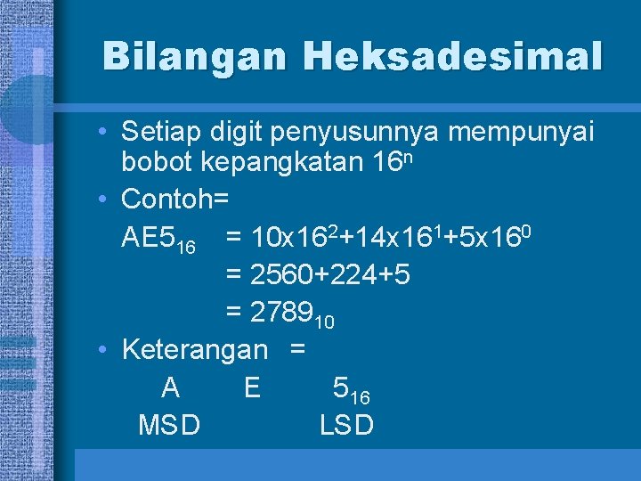 Bilangan Heksadesimal • Setiap digit penyusunnya mempunyai bobot kepangkatan 16 n • Contoh= AE