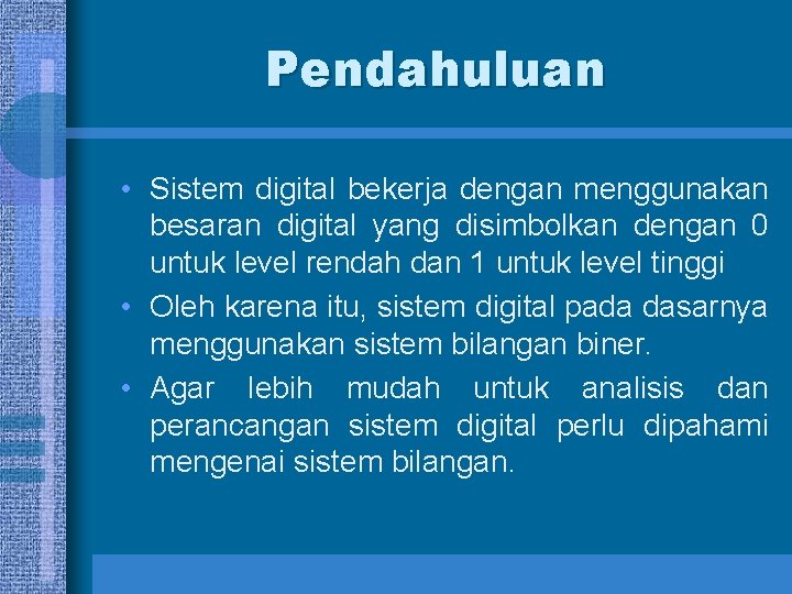 Pendahuluan • Sistem digital bekerja dengan menggunakan besaran digital yang disimbolkan dengan 0 untuk