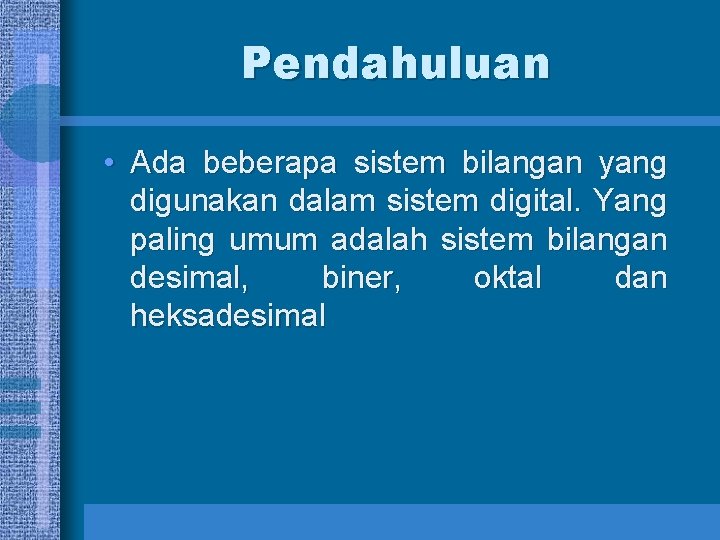 Pendahuluan • Ada beberapa sistem bilangan yang digunakan dalam sistem digital. Yang paling umum