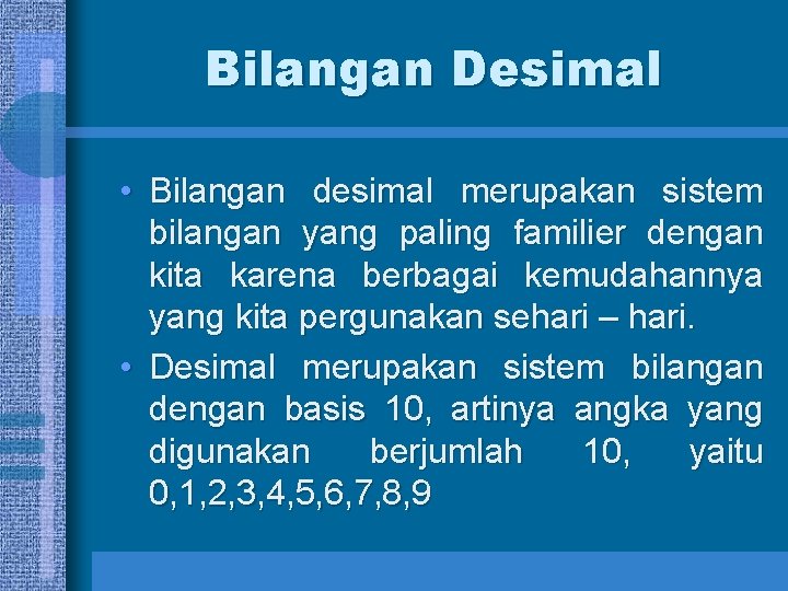 Bilangan Desimal • Bilangan desimal merupakan sistem bilangan yang paling familier dengan kita karena