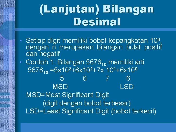 (Lanjutan) Bilangan Desimal • Setiap digit memiliki bobot kepangkatan 10 n, dengan n merupakan