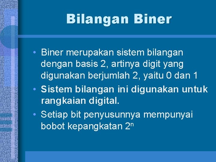 Bilangan Biner • Biner merupakan sistem bilangan dengan basis 2, artinya digit yang digunakan