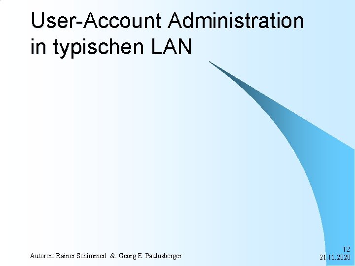 User-Account Administration in typischen LAN Autoren: Rainer Schimmerl & Georg E. Paulusberger 12 21.