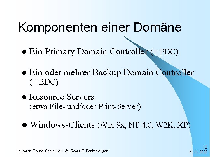 Komponenten einer Domäne l Ein Primary Domain Controller (= PDC) l Ein oder mehrer