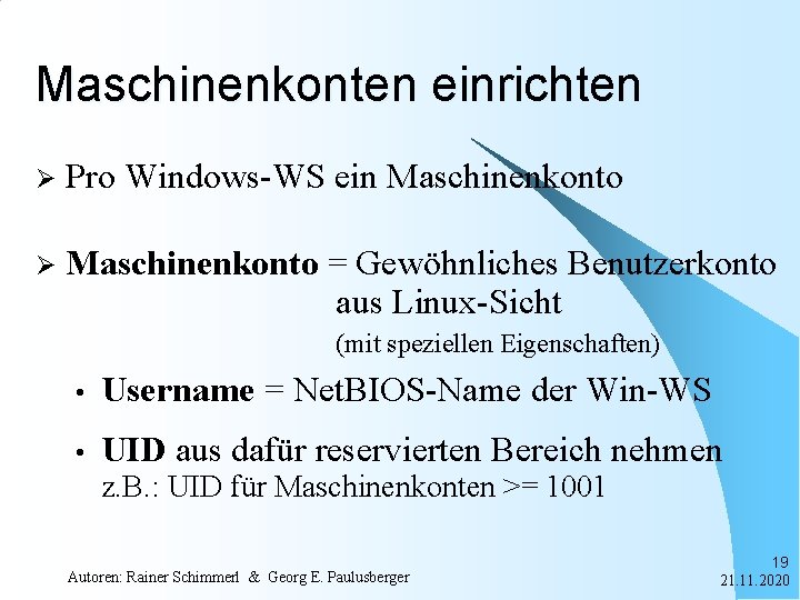 Maschinenkonten einrichten Ø Pro Windows-WS ein Maschinenkonto Ø Maschinenkonto = Gewöhnliches Benutzerkonto aus Linux-Sicht