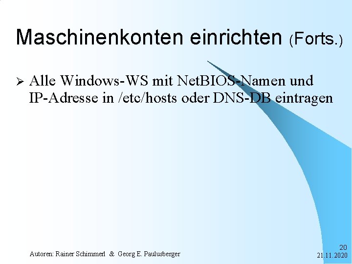 Maschinenkonten einrichten (Forts. ) Ø Alle Windows-WS mit Net. BIOS-Namen und IP-Adresse in /etc/hosts