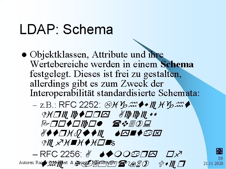 LDAP: Schema l Objektklassen, Attribute und ihre Wertebereiche werden in einem Schema festgelegt. Dieses