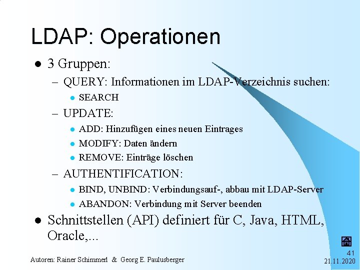 LDAP: Operationen l 3 Gruppen: – QUERY: Informationen im LDAP-Verzeichnis suchen: l SEARCH –