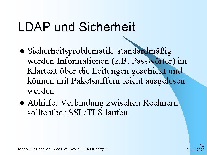 LDAP und Sicherheitsproblematik: standardmäßig werden Informationen (z. B. Passwörter) im Klartext über die Leitungen