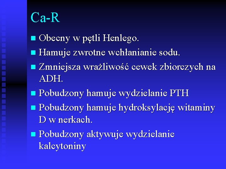 Ca-R Obecny w pętli Henlego. n Hamuje zwrotne wchłanianie sodu. n Zmniejsza wrażliwość cewek