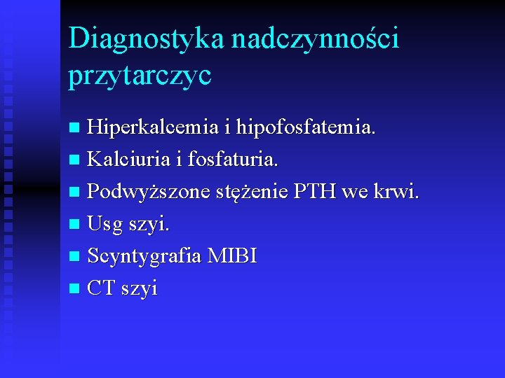 Diagnostyka nadczynności przytarczyc Hiperkalcemia i hipofosfatemia. n Kalciuria i fosfaturia. n Podwyższone stężenie PTH