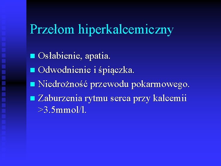 Przełom hiperkalcemiczny Osłabienie, apatia. n Odwodnienie i śpiączka. n Niedrożność przewodu pokarmowego. n Zaburzenia