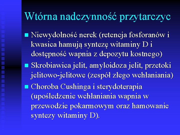 Wtórna nadczynność przytarczyc Niewydolność nerek (retencja fosforanów i kwasica hamują syntezę witaminy D i