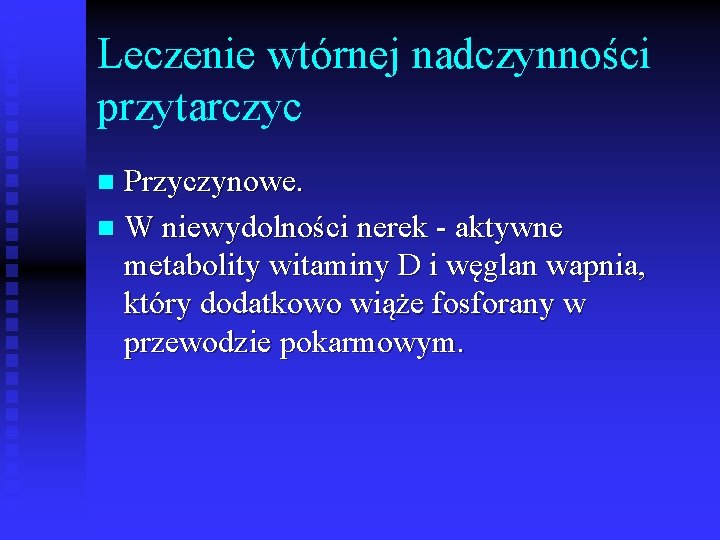 Leczenie wtórnej nadczynności przytarczyc Przyczynowe. n W niewydolności nerek - aktywne metabolity witaminy D