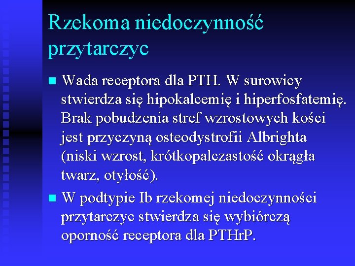 Rzekoma niedoczynność przytarczyc Wada receptora dla PTH. W surowicy stwierdza się hipokalcemię i hiperfosfatemię.