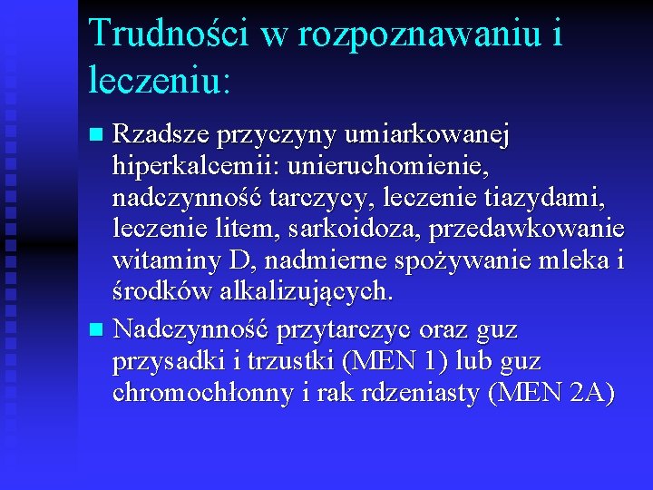 Trudności w rozpoznawaniu i leczeniu: Rzadsze przyczyny umiarkowanej hiperkalcemii: unieruchomienie, nadczynność tarczycy, leczenie tiazydami,