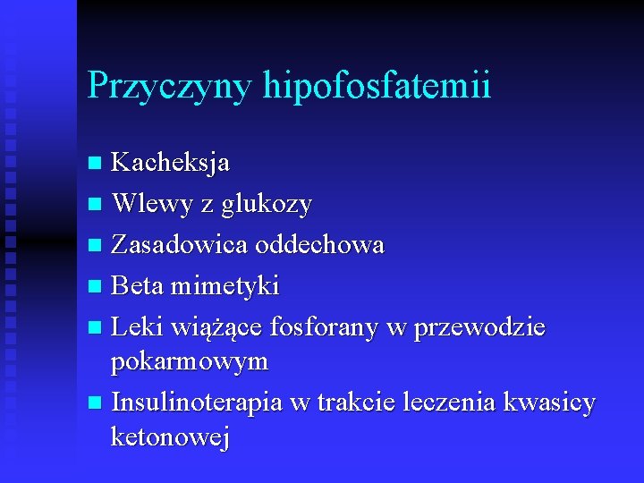 Przyczyny hipofosfatemii Kacheksja n Wlewy z glukozy n Zasadowica oddechowa n Beta mimetyki n