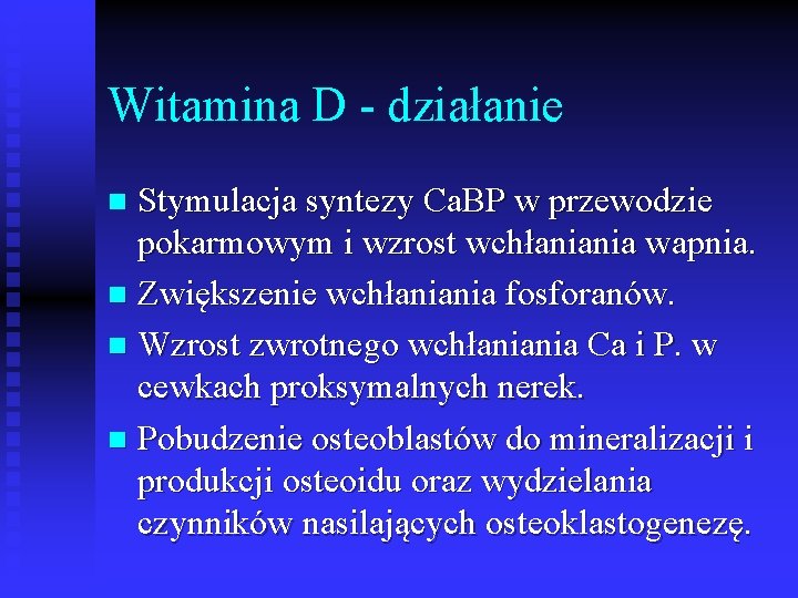 Witamina D - działanie Stymulacja syntezy Ca. BP w przewodzie pokarmowym i wzrost wchłaniania