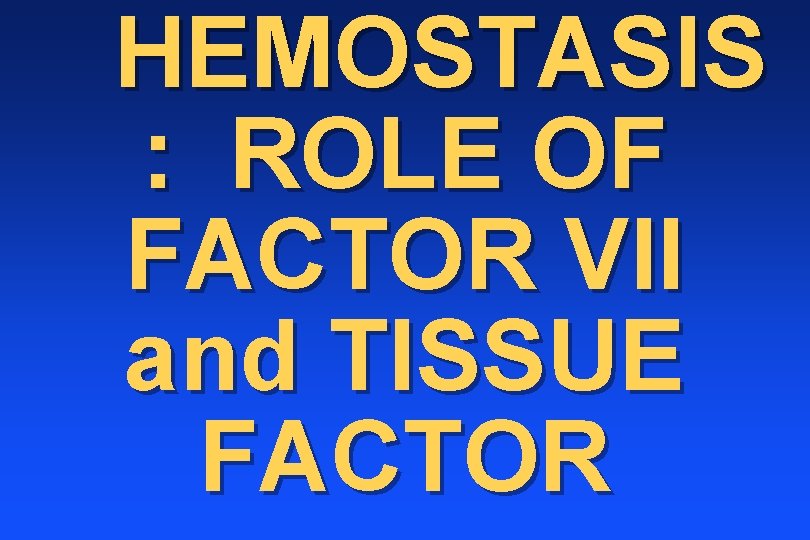 HEMOSTASIS : ROLE OF FACTOR VII and TISSUE FACTOR 
