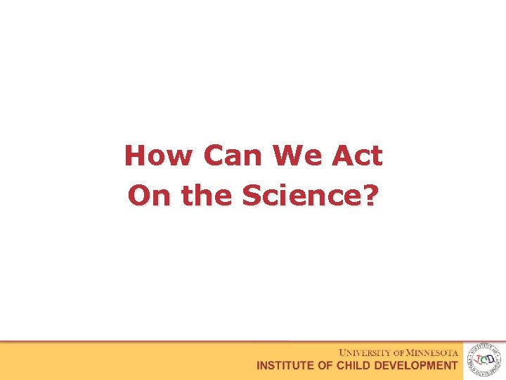How Can We Act On the Science? 