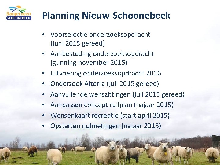 Planning Nieuw-Schoonebeek • Voorselectie onderzoeksopdracht (juni 2015 gereed) • Aanbesteding onderzoeksopdracht (gunning november 2015)