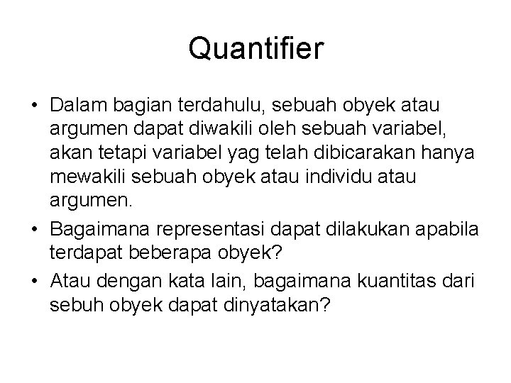 Quantifier • Dalam bagian terdahulu, sebuah obyek atau argumen dapat diwakili oleh sebuah variabel,