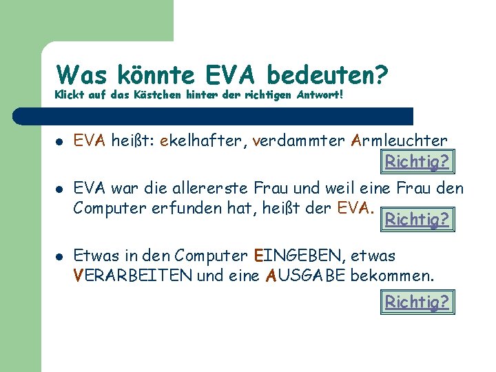 Was könnte EVA bedeuten? Klickt auf das Kästchen hinter der richtigen Antwort! l l