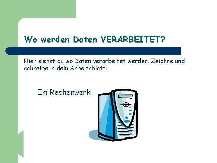 Wo werden Daten VERARBEITET? Hier siehst du, wo Daten verarbeitet werden. Zeichne und schreibe