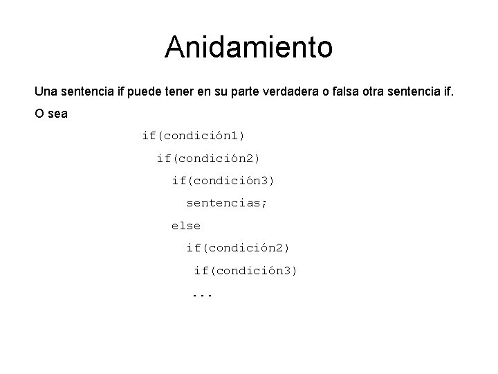 Anidamiento Una sentencia if puede tener en su parte verdadera o falsa otra sentencia