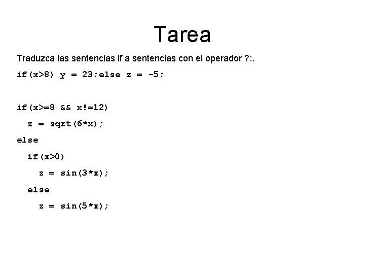 Tarea Traduzca las sentencias if a sentencias con el operador ? : . if(x>8)