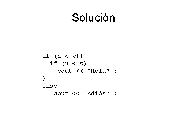 Solución if (x < y){ if (x < z) cout << “Hola" ; }