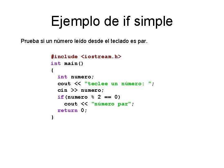 Ejemplo de if simple Prueba si un número leído desde el teclado es par.