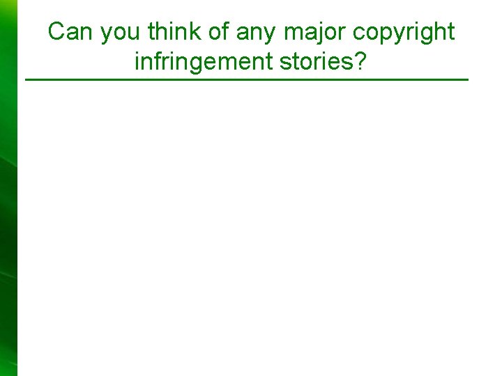 Can you think of any major copyright infringement stories? 