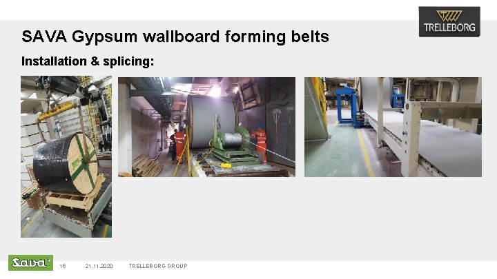 SAVA Gypsum wallboard forming belts Installation & splicing: 16 21. 11. 2020 TRELLEBORG GROUP